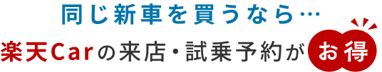 同じ新車を買うなら楽天Car試乗の来店・試乗予約がお得